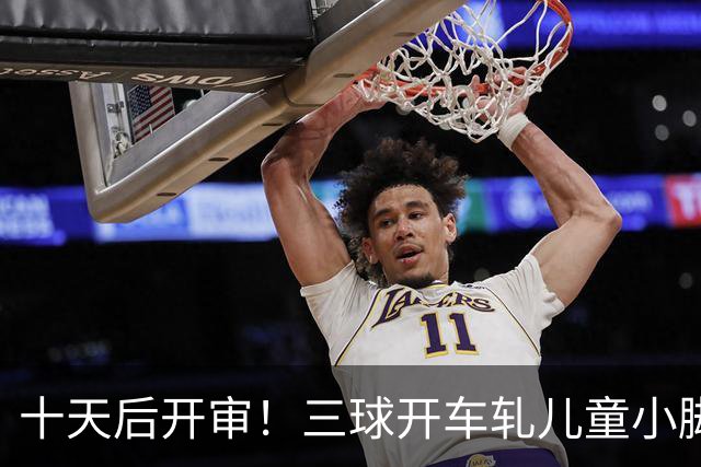 十天后开审！三球开车轧儿童小脚致骨折 索赔2.5万暴涨至375万
